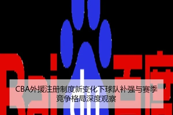 CBA外援注册制度新变化下球队补强与赛季竞争格局深度观察